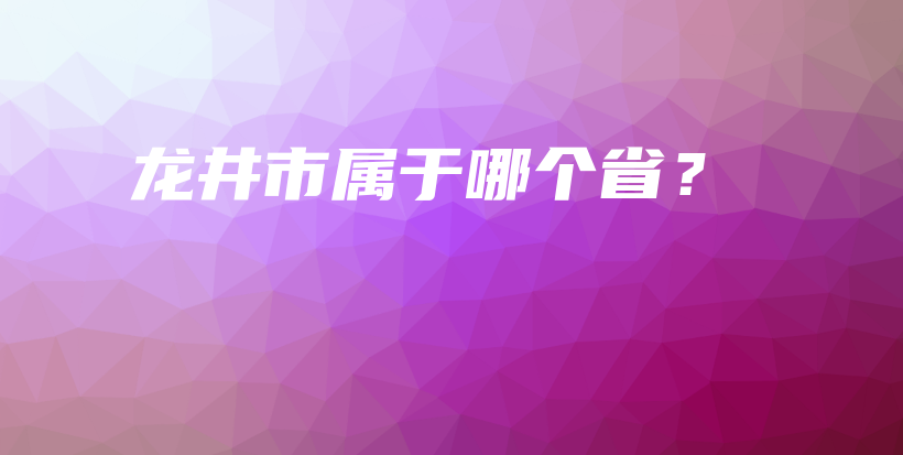 龙井市属于哪个省？插图