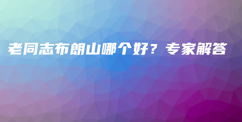 老同志布朗山哪个好？专家解答插图