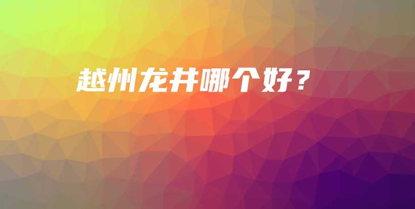 越州龙井哪个好？插图