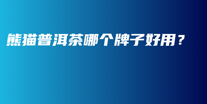 熊猫普洱茶哪个牌子好用？插图