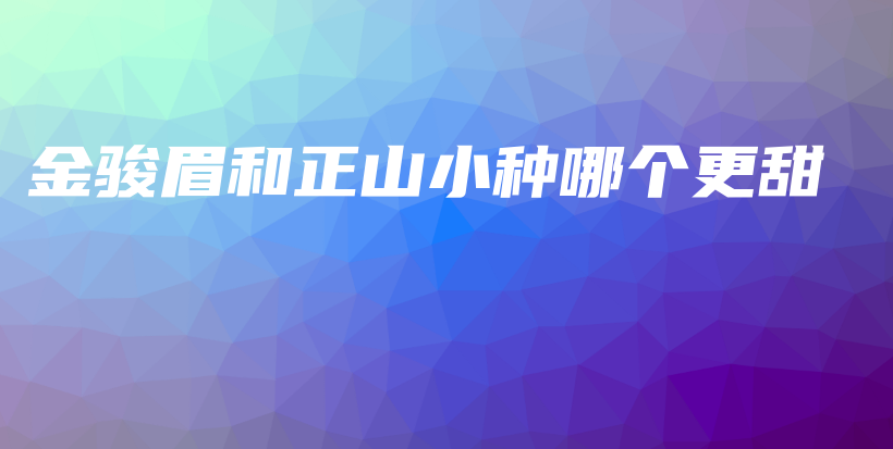 金骏眉和正山小种哪个更甜插图
