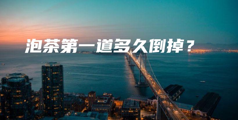 泡茶第一道多久倒掉?插图 泡茶第一道多久倒掉?插图