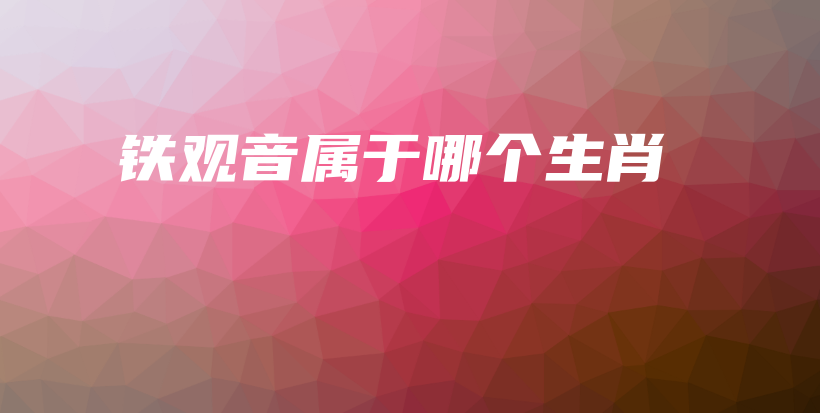 铁观音属于哪个生肖插图