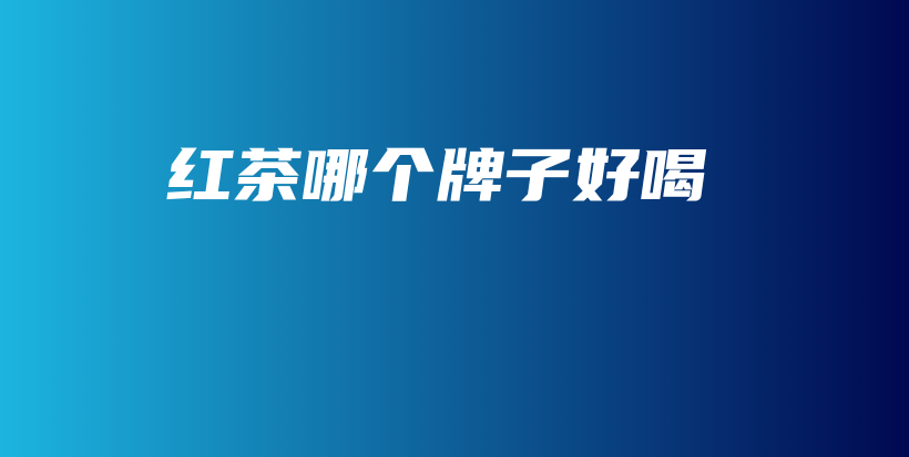 红茶哪个牌子好喝插图