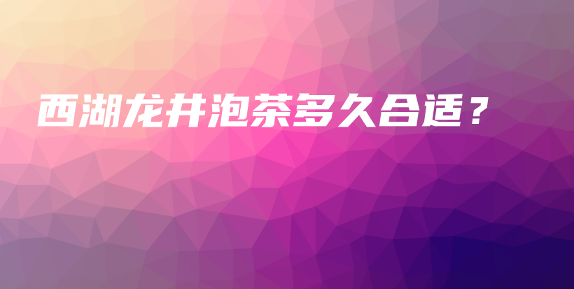 西湖龙井泡茶多久合适？插图