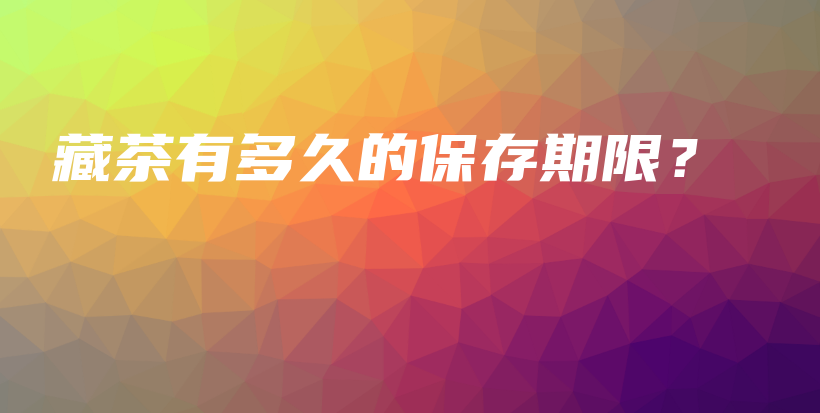 藏茶有多久的保存期限？插图
