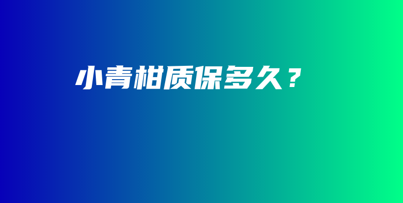 小青柑质保多久？插图