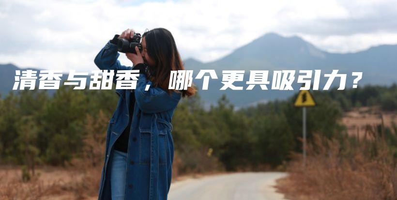 清香与甜香，哪个更具吸引力？插图