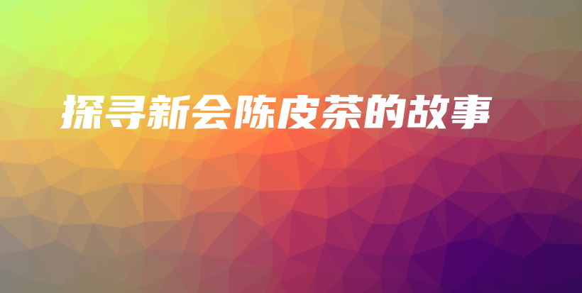 探寻新会陈皮茶的故事插图
