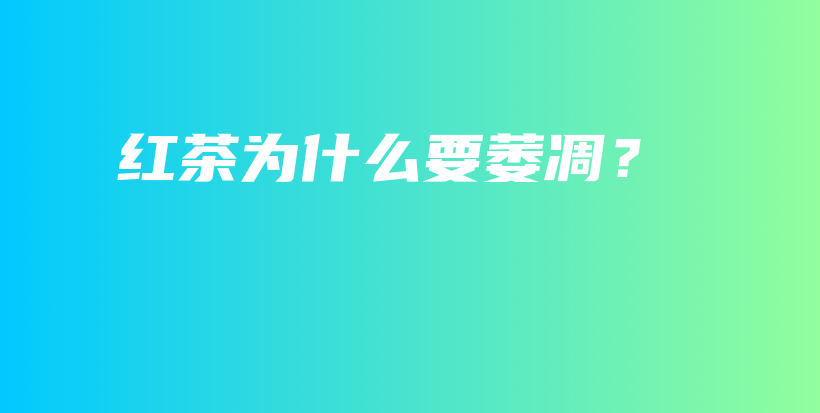 红茶为什么要萎凋?插图 红茶为什么要萎凋?插图