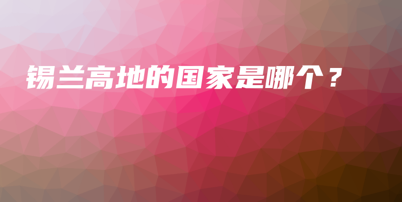 锡兰高地的国家是哪个？插图