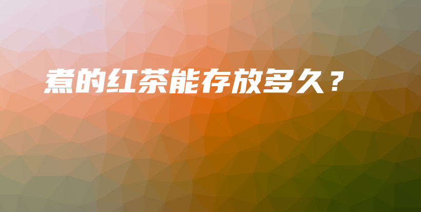 煮的红茶能存放多久？插图