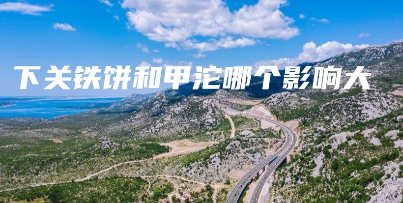 下关铁饼和甲沱哪个影响大插图