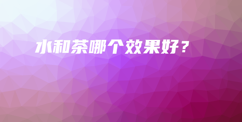 水和茶哪个效果好?插图 水和茶哪个效果好?插图