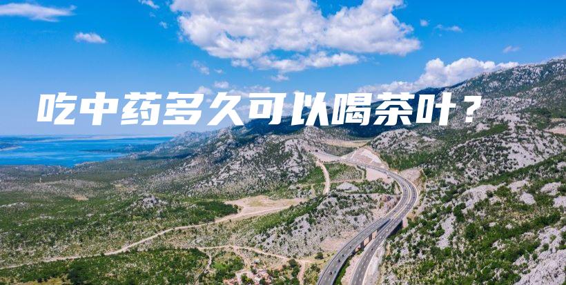 吃中药多久可以喝茶叶?插图 吃中药多久可以喝茶叶?插图