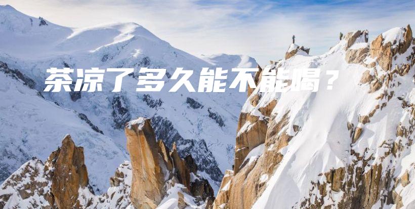 茶凉了多久能不能喝？插图