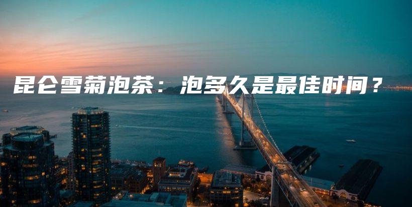 昆仑雪菊泡茶:泡多久是最佳时间?插图 昆仑雪菊泡茶:泡多久是最佳时间?插图