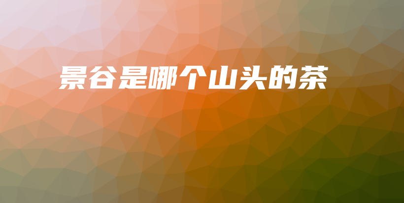 景谷是哪个山头的茶插图