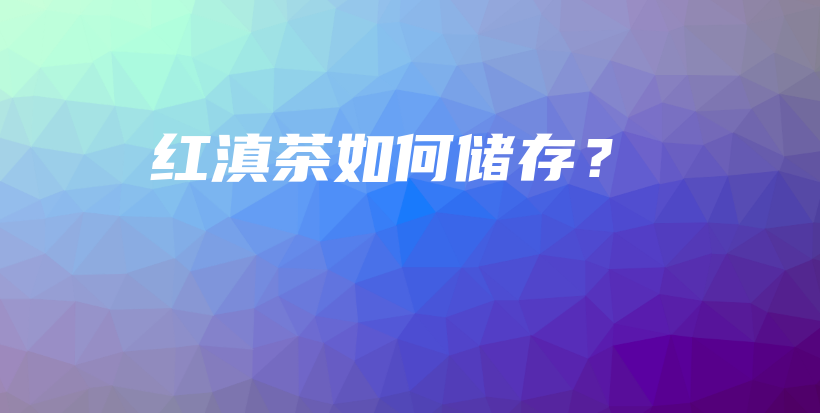 红滇茶如何储存？插图