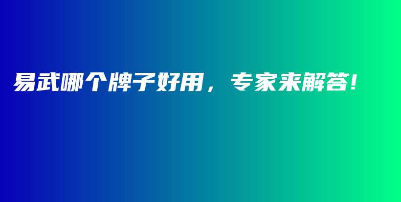易武哪个牌子好用，专家来解答!插图