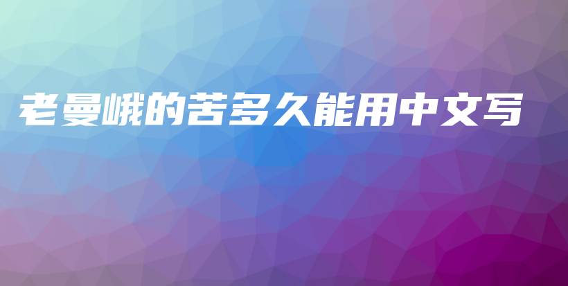 老曼峨的苦多久能用中文写插图