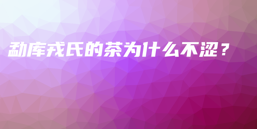 勐库戎氏的茶为什么不涩?插图 勐库戎氏的茶为什么不涩?插图