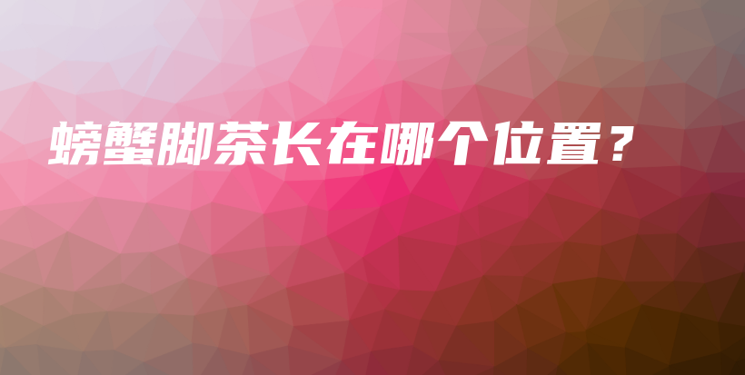 螃蟹脚茶长在哪个位置？插图