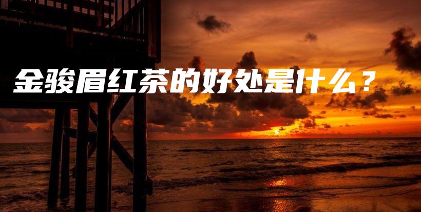 金骏眉红茶的好处是什么？插图