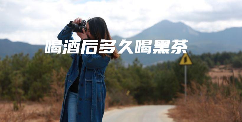 喝酒后多久喝黑茶插图