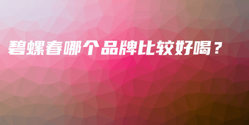 碧螺春哪个品牌比较好喝？插图