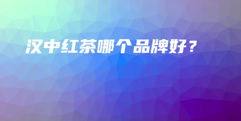 汉中红茶哪个品牌好？插图