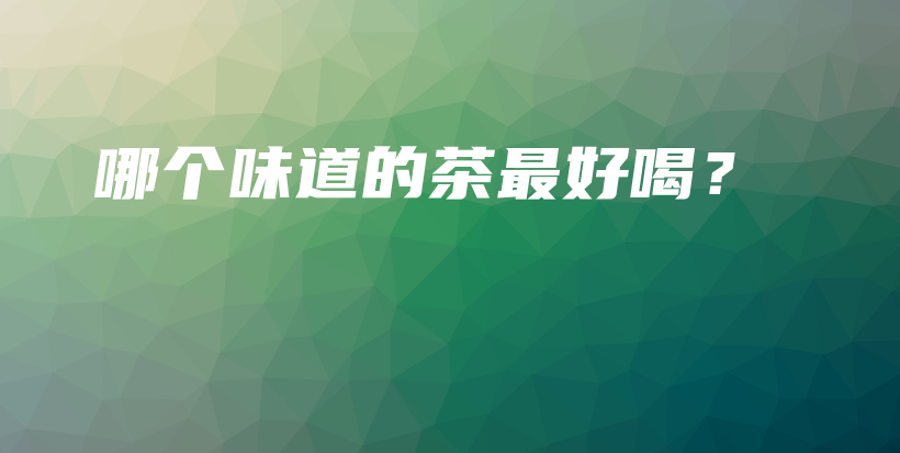 哪个味道的茶最好喝？插图