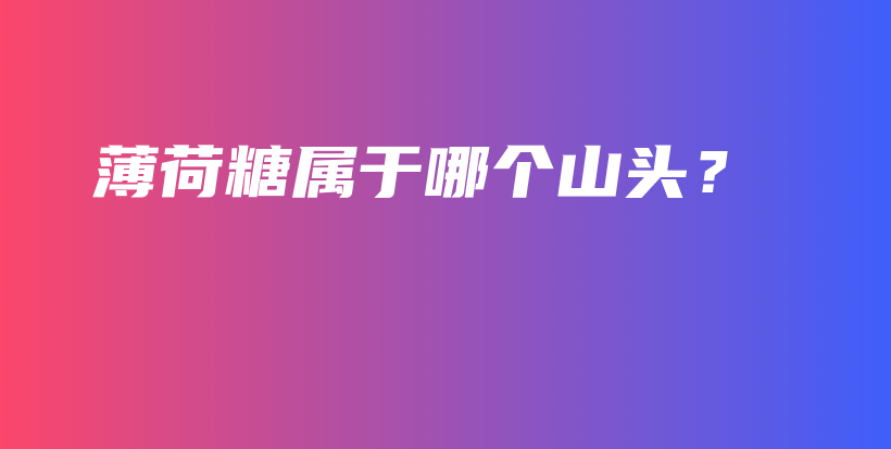 薄荷糖属于哪个山头？插图