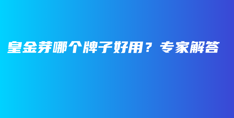 皇金芽哪个牌子好用?专家解答插图 皇金芽哪个牌子好用?专家解答插图