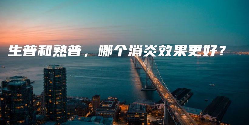 生普和熟普，哪个消炎效果更好？插图