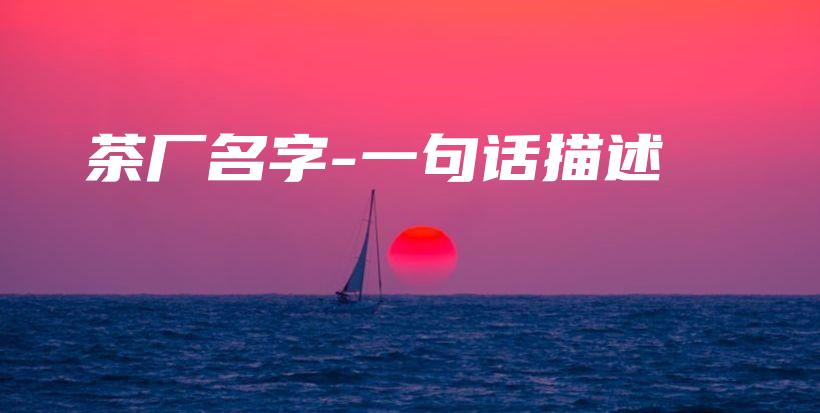 茶厂名字-一句话描述插图