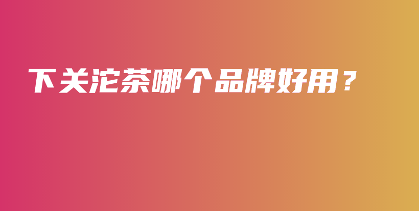 下关沱茶哪个品牌好用?插图 下关沱茶哪个品牌好用?插图