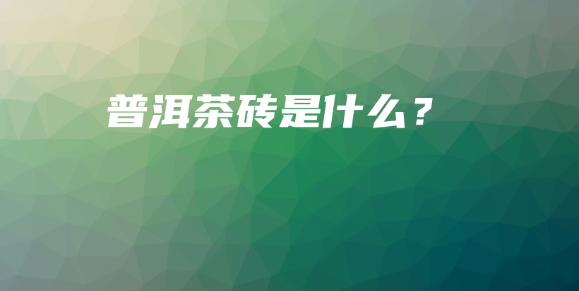 普洱茶砖是什么?插图 普洱茶砖是什么?插图