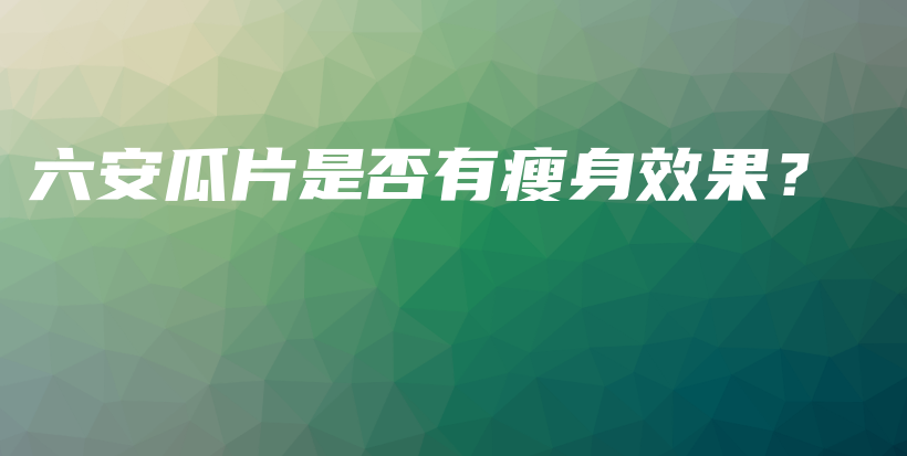 六安瓜片是否有瘦身效果?插图 六安瓜片是否有瘦身效果?插图