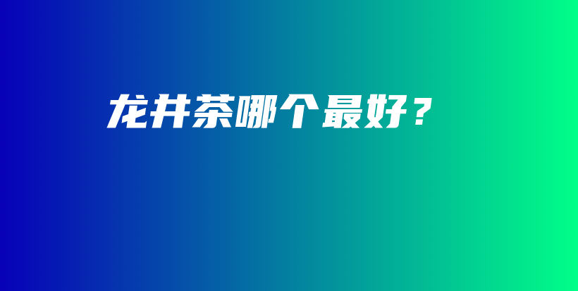 龙井茶哪个最好？插图