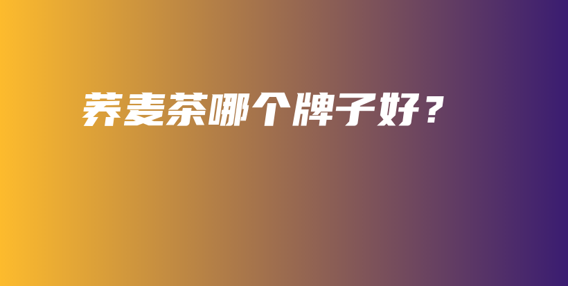 荞麦茶哪个牌子好？插图