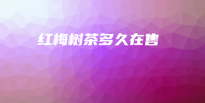 红梅树茶多久在售插图