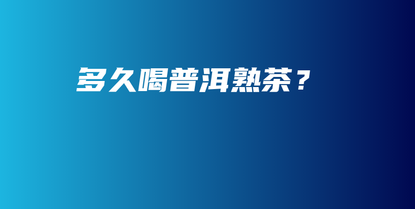 多久喝普洱熟茶？插图
