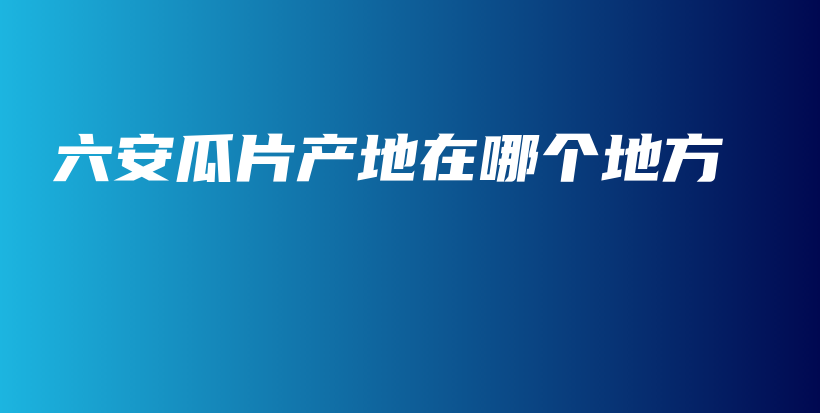六安瓜片产地在哪个地方插图 六安瓜片产地在哪个地方插图