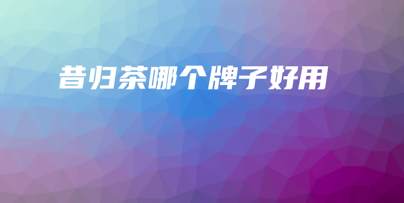 昔归茶哪个牌子好用插图