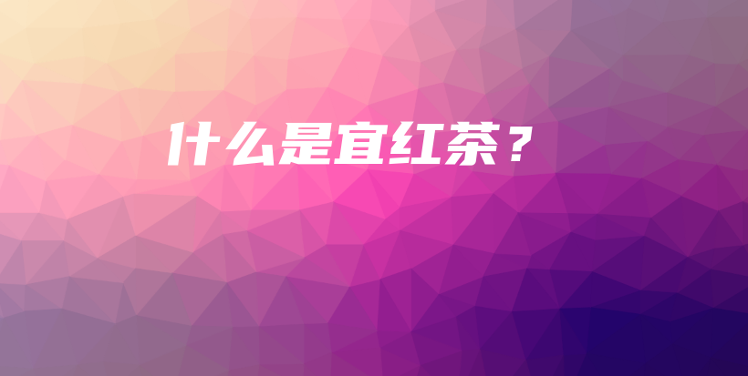 什么是宜红茶？插图