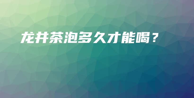 龙井茶泡多久才能喝？插图