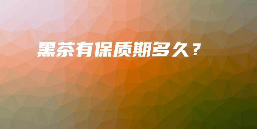 黑茶有保质期多久？插图