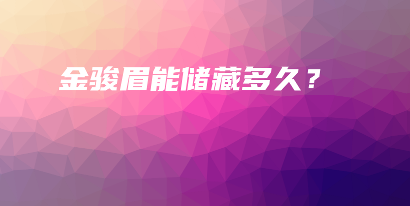 金骏眉能储藏多久?插图 金骏眉能储藏多久?插图