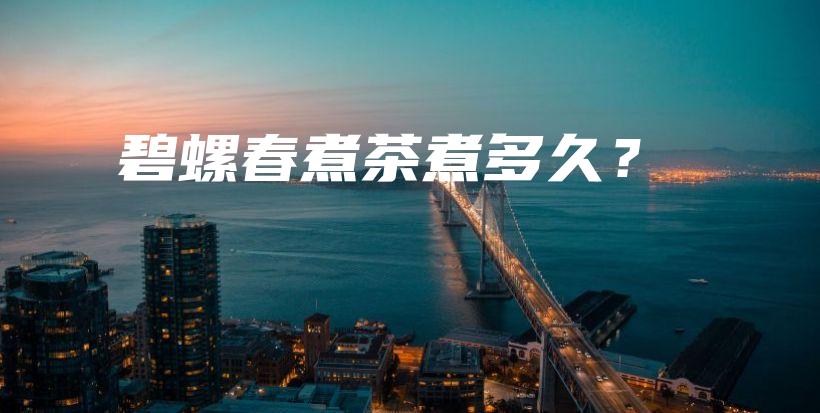 碧螺春煮茶煮多久？插图